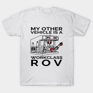 My Other Vehicle is a Workclass ROV T-Shirt